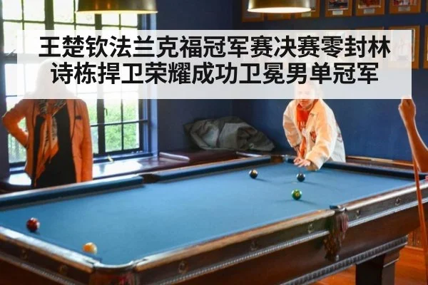 王楚钦法兰克福冠军赛决赛零封林诗栋捍卫荣耀成功卫冕男单冠军