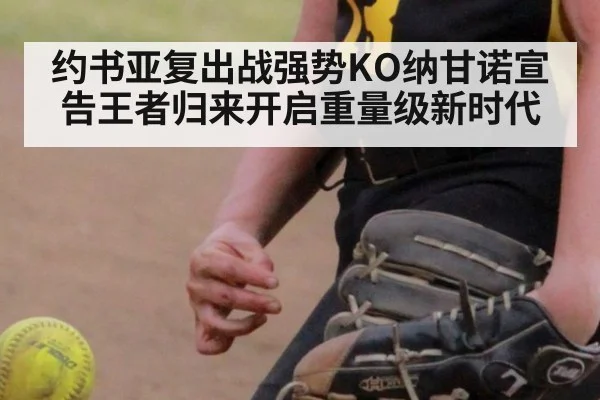 约书亚复出战强势KO纳甘诺宣告王者归来开启重量级新时代